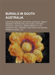Burials in South Australia Arthur Blackburn, Daisy Bates (Australia), Donald Bradman, Frederick William Holmes, Gotthard Fritzsche, John Leak, Jo,1230764070,9781230764078