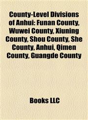 County-Level Divisions of Anhui Funan County, Wuwei County, Xiuning County, Shou County, She County, Anhui, Qimen County, Guangde County,1155342704,9781155342702