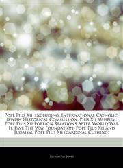 Articles On Pope Pius Xii, including International Catholic-jewish Historical Commission, Pius Xii Museum, Pope Pius Xii Foreign Relations After World War Ii, Pave The Way Foundation, Pope Pius Xii And Judaism,1242732934,9781242732935