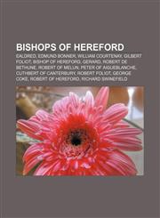 Bishops of Hereford Ealdred, Edmund Bonner, William Courtenay, Gilbert Foliot, Bishop of Hereford, Gerard, Robert de Bethune, Robert of Melun,1155517598,9781155517599