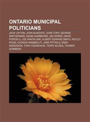 Ontario municipal politicians Jack Layton, John Nunziata, John Tory, George Smitherman, Adam Giambrone, Jim Harris, David Popescu,115655327X,9781156553275