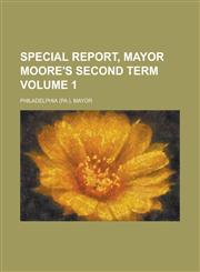 Special Report, Mayor Moore's Second Term Volume 1,1234084279,9781234084271