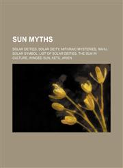 Sun myths Solar deities, Solar deity, Mithraic mysteries, Rahu, Solar symbol, List of solar deities, The Sun in culture, Winged sun, Ketu, Arien,1157464688,9781157464686