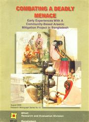 Combating A Deadly Menace Early Experiences with a Community-Based Arsenic Mitigation Project in Bangladesh - June 1999-June 2000 4th Reprint