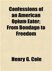 Confessions of an American Opium Eater; From Bondage to Freedom,1152622803,9781152622807