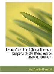 Lives of the Lord Chancellors and Keepers of the Great Seal of England, Volume IX,1434674282,9781434674289