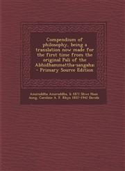 Compendium of philosophy, being a translation now made for the first time from the original Pali of the Abhidhammattha-sangaha;  - Primary Source Edition,1294231839,9781294231837