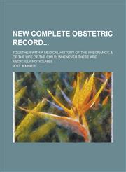 New Complete Obstetric Record; Together with a Medical History of the Pregnancy, & of the Life of the Child, Whenever These are Medically Noticeable,1234252279,9781234252274