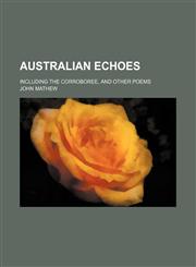 Australian Echoes; Including the Corroboree, and Other Poems,1151613274,9781151613271