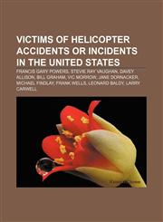 Victims of helicopter accidents or incidents in the United States Francis Gary Powers, Stevie Ray Vaughan, Davey Allison, Bill Graham,1155408381,9781155408385