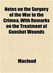 Notes on the Surgery of the War in the Crimea, With Remarks on the Treatment of Gunshot Wounds,1152680196,9781152680197