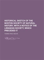 Historical Sketch of the Boston Society of Natural History, with a Notice of the Linnaean Society, Which Preceded It,1152940910,9781152940918
