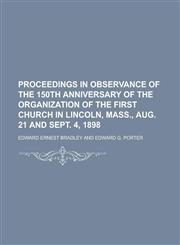 Proceedings in Observance of the 150th Anniversary of the Organization of the First Church in Lincoln, Mass., Aug. 21 and Sept. 4, 1898,1151363286,9781151363282