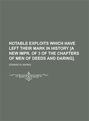 Notable exploits which have left their mark in history [a new impr. of 3 of the chapters of Men of deeds and daring],1130656101,9781130656107