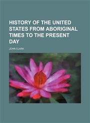 History of the United States From Aboriginal Times to the Present Day,1151054348,9781151054340