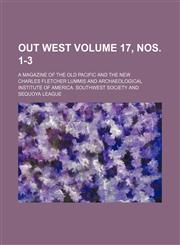 Out west Volume 17, nos. 1-3 ; a magazine of the old Pacific and the new,1153075415,9781153075411