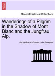 Wanderings of a Pilgrim in the Shadow of Mont Blanc and the Jungfrau Alp.,1240931190,9781240931194