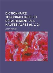 Dictionnaire Topographique Du Departement Des Hautes-Alpes (6, V. 2),1153567040,9781153567046