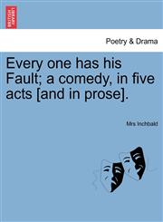 Every one has his Fault; a comedy, in five acts [and in prose].,1241028028,9781241028022