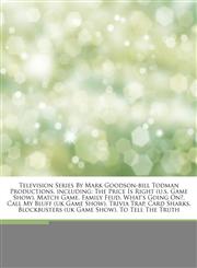 Articles On Television Series By Mark Goodson-bill Todman Productions, including The Price Is Right (u.s. Game Show), Match Game, Family Feud, What's Going On?, Call My Bluff (uk Game Show), Trivia Trap, Card Sharks,1243998121,9781243998125