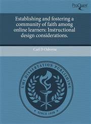 Establishing and fostering a community of faith among online learners Instructional design considerations.,1243494328,9781243494320