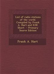 List of Radio Stations of the World. Compiled by Frank A. Hart and H.M. Short - Primary Source Edition,1295697424,9781295697427