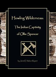 Howling Wilderness The Indian Captivity of Ollie Spencer,0989103404,9780989103404