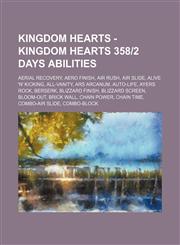 Kingdom Hearts - Kingdom Hearts 358|2 Days abilities Aerial Recovery, Aero Finish, Air Rush, Air Slide, Alive 'n' Kicking, All-Vanity, Ars Arcanum, Auto-Life, Ayers Rock, Berserk, Blizzard Finish, Blizzard Screen, Bloom-Out, Brick Wall, Chain Power, Chai,1234713543,9781234713546