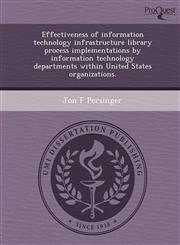 Effectiveness of information technology infrastructure library process implementations by information technology departments within United States organizations.,1244694673,9781244694675