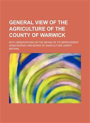 General view of the agriculture of the county of Warwick; with observations on the means of its improvement,1130449254,9781130449259