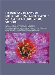 History and By-Laws of Richmond Royal Arch Chapter No. 3, A.f. & A.m., Richmond, Virginia; With a List of Officers and Members,1151728942,9781151728944