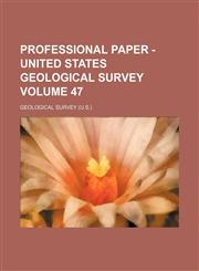 Professional paper - United States Geological Survey Volume 47,1130920666,9781130920666