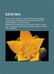 Estetiko Artoj, Metio, Simetrio, Geometria simetria grupo, Filozofiado, Turna simetrio, Grupo de Poincaré, Mova simetrio, Tutarta verko, Nememspegulsimetrieco, Gvidmotivo, Maketo, Belo, Alfo, Triangulo de Schwarz, Esparta ligeo, Filistro,1232959413,9781232959410