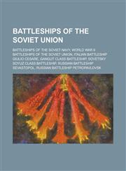 Battleships of the Soviet Union Battleships of the Soviet Navy, Gangut Class Battleships, World War II Battleships of the Soviet Union,1156048141,9781156048146