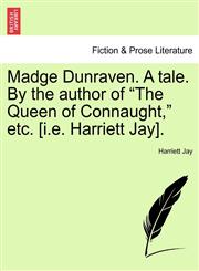 Madge Dunraven. A tale. By the author of "The Queen of Connaught," etc. [i.e. Harriett Jay].,1241196532,9781241196530
