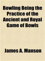 Bowling Being the Practice of the Ancient and Royal Game of Bowls,1153304147,9781153304146