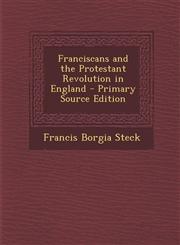 Franciscans and the Protestant Revolution in England - Primary Source Edition,129530516X,9781295305162