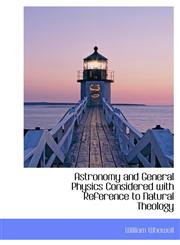 Astronomy and General Physics Considered with Reference to Natural Theology,1140184032,9781140184034