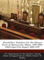 Streamflow Statistics for the Dennys River at Dennysville, Maine, 1955-2004 USGS Open-File Report 2005-1297,128871758X,9781288717583