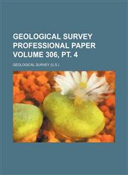 Geological Survey professional paper Volume 306, pt. 4,1231149965,9781231149966