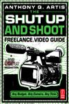 The Shut Up and Shoot Freelance Video Guide A Down & Dirty DV Production,0240814878,9780240814872