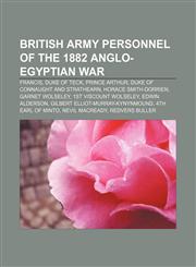 British Army personnel of the 1882 Anglo-Egyptian War Francis, Duke of Teck, Prince Arthur, Duke of Connaught and Strathearn,1155737326,9781155737324