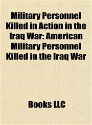Military Personnel Killed in Action in the Iraq War American Military Personnel Killed in the Iraq War,1158090811,9781158090815