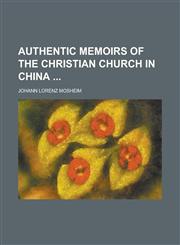 Authentic Memoirs of the Christian Church in China,1230033106,9781230033105