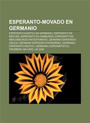 Esperanto-movado en Germanio Esperanto-gazetoj en Germanio, Esperanto en Berlino, Esperanto en Hamburgo, Esperanto en Meklenburgio-Antaŭpomerio, Germana Esperanto-Asocio, Germana Esperanto-Kongreso, Germanaj Esperanto-asocioj,1233334077,9781233334070