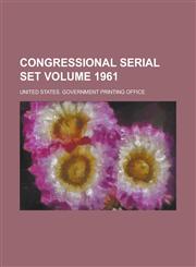 Congressional Serial Set Volume 1961,1154692728,9781154692723