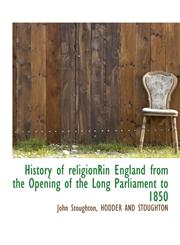 History of religionRin England from the Opening of the Long Parliament to 1850,1140227149,9781140227144