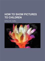 How to Show Pictures to Children,1151511404,9781151511409