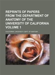 Reprints of papers from the Department of anatomy of the University of California Volume 1,1150701978,9781150701979