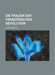 Die Frauen Der Franzosischen Revolution,1153480999,9781153480994